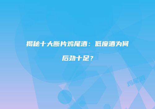 揭秘十大断片鸡尾酒：低度酒为何后劲十足？
