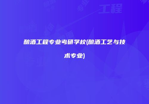 酿酒工程专业考研学校(酿酒工艺与技术专业)