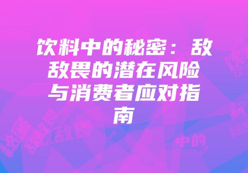 饮料中的秘密：敌敌畏的潜在风险与消费者应对指南
