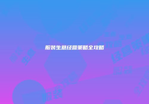 服装生意经营策略全攻略