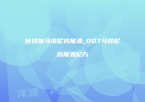 伏特加马提尼鸡尾酒_007马提尼鸡尾酒配方