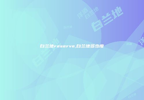 白兰地reserve,白兰地多少度