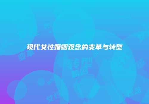 现代女性婚姻观念的变革与转型