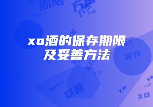 xo酒的保存期限及妥善方法