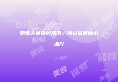 螃蟹美食搭配指南：探索最佳酒水选择