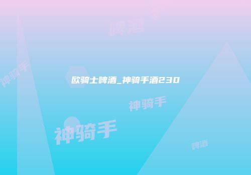 欧骑士啤酒_神骑手酒230