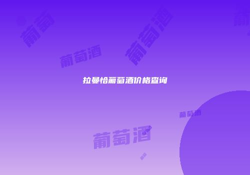 拉曼恰葡萄酒价格查询