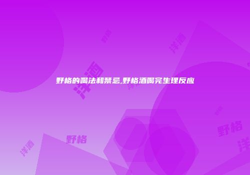 野格的喝法和禁忌,野格酒喝完生理反应