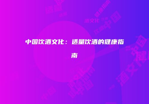 中国饮酒文化：适量饮酒的健康指南