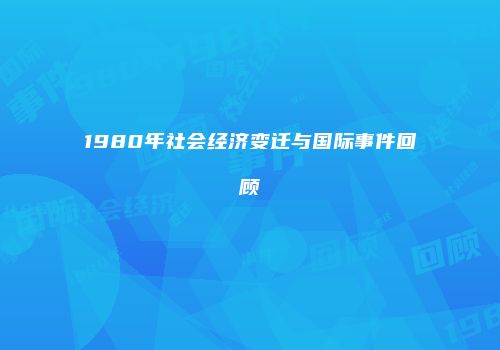 1980年社会经济变迁与国际事件回顾
