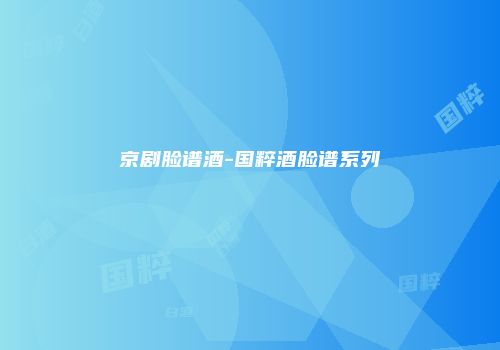 京剧脸谱酒-国粹酒脸谱系列