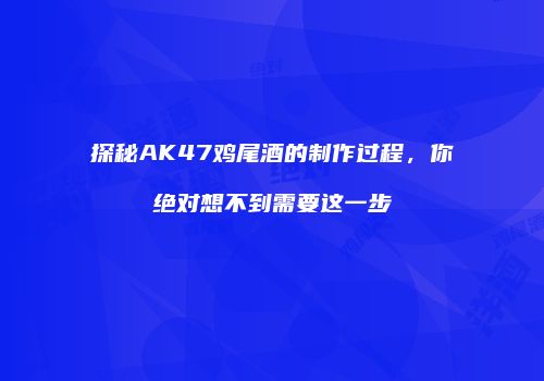 探秘AK47鸡尾酒的制作过程，你绝对想不到需要这一步