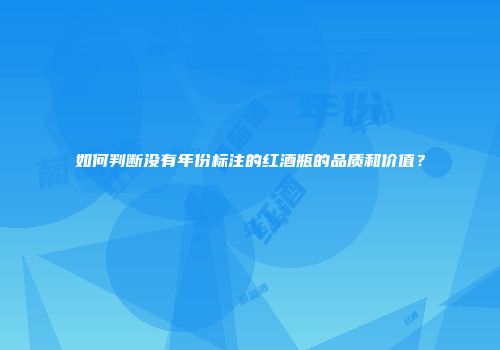 如何判断没有年份标注的红酒瓶的品质和价值？