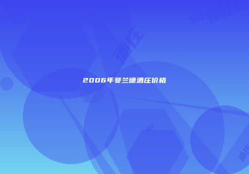 2006年斐兰德酒庄价格