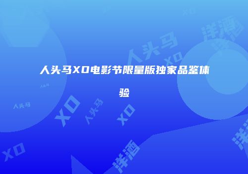 人头马XO电影节限量版独家品鉴体验