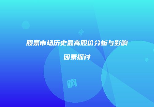 股票市场历史最高股价分析与影响因素探讨