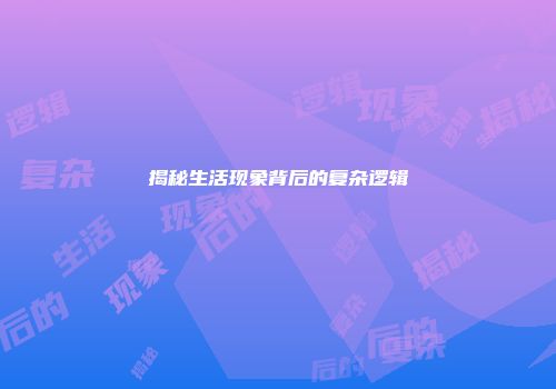 揭秘生活现象背后的复杂逻辑
