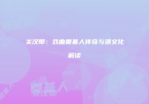 关汉卿：戏曲奠基人传奇与酒文化解读