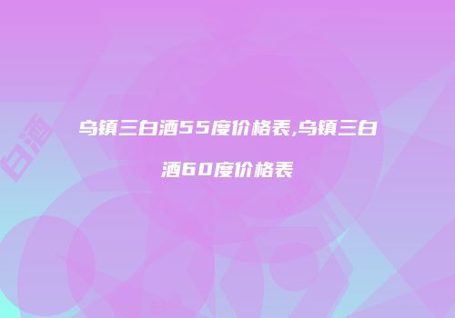 乌镇三白酒55度价格表,乌镇三白酒60度价格表