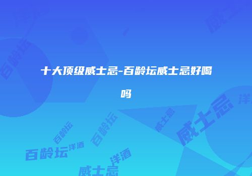 十大顶级威士忌-百龄坛威士忌好喝吗