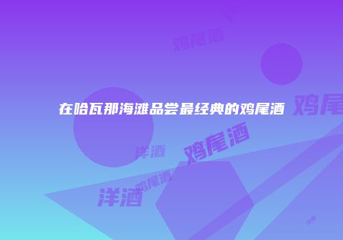 在哈瓦那海滩品尝最经典的鸡尾酒