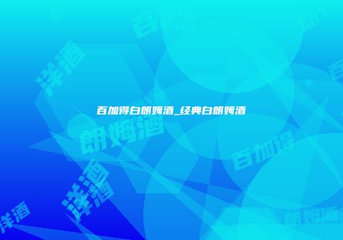 百加得白朗姆酒_经典白朗姆酒