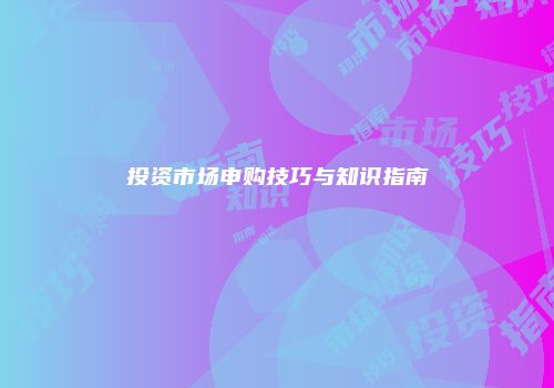 投资市场申购技巧与知识指南
