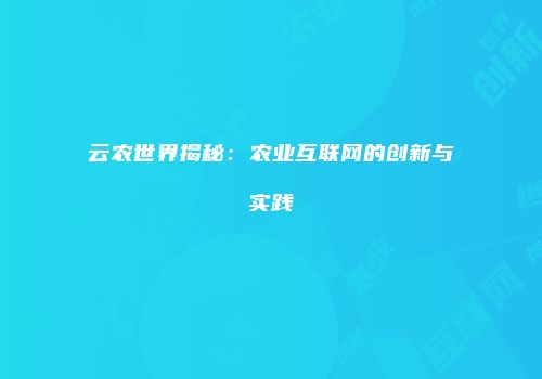 云农世界揭秘：农业互联网的创新与实践