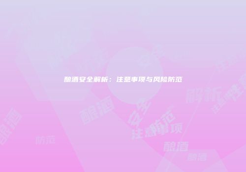 酿酒安全解析：注意事项与风险防范