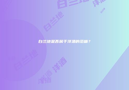 白兰地是否属于洋酒的范畴？