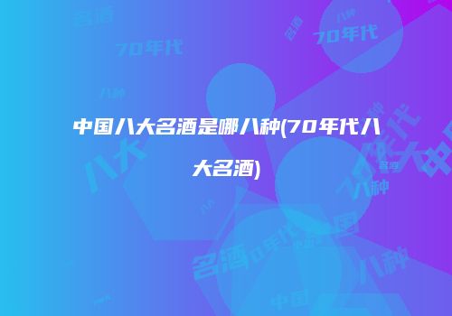中国八大名酒是哪八种(70年代八大名酒)