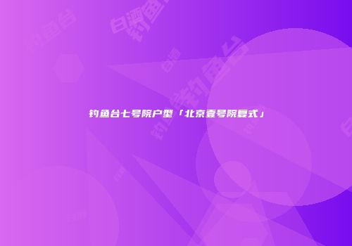 钓鱼台七号院户型「北京壹号院复式」