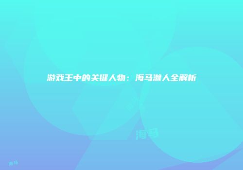 游戏王中的关键人物：海马濑人全解析