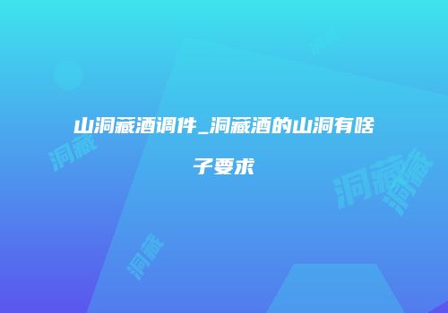 山洞藏酒调件_洞藏酒的山洞有啥子要求