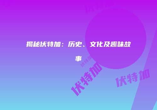 揭秘伏特加：历史、文化及趣味故事