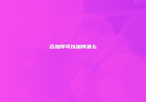 百加得可以加啤酒么