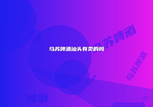 乌苏啤酒汕头有卖的吗