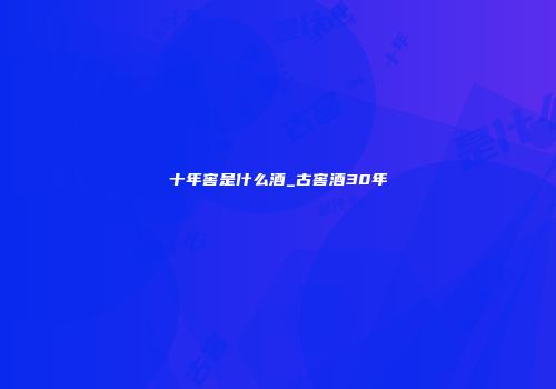 十年窖是什么酒_古窖酒30年