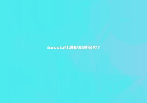 bussia红酒价格是多少？