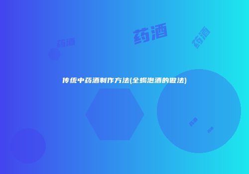 传统中药酒制作方法(全蝎泡酒的做法)