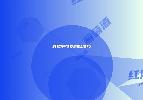 减肥中可以喝红酒吗