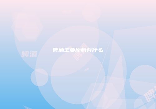 啤酒主要原料有什么