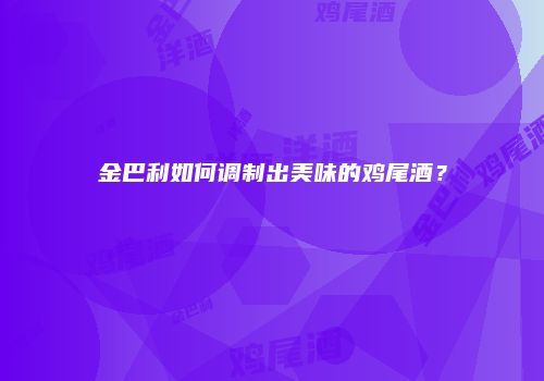 金巴利如何调制出美味的鸡尾酒？