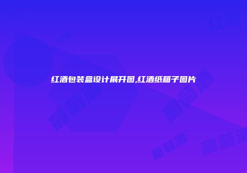 红酒包装盒设计展开图,红酒纸箱子图片