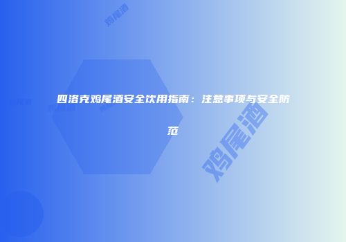 四洛克鸡尾酒安全饮用指南：注意事项与安全防范