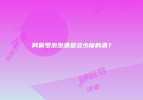 阿佩罗泡泡酒是多少度的酒？