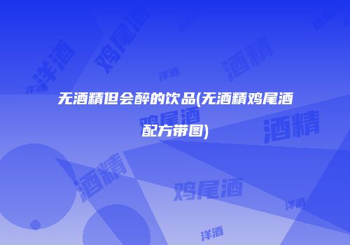无酒精但会醉的饮品(无酒精鸡尾酒配方带图)