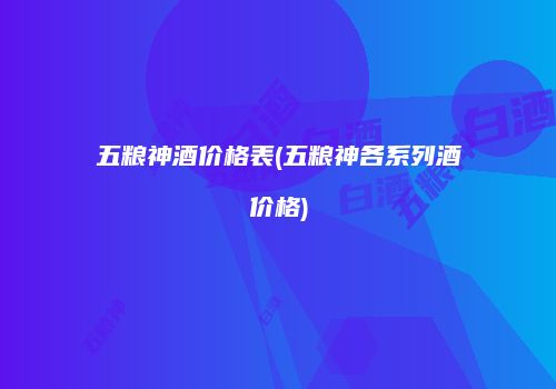 五粮神酒价格表(五粮神各系列酒价格)