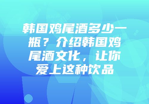 韩国鸡尾酒多少一瓶？介绍韩国鸡尾酒文化，让你爱上这种饮品