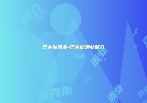 巴克斯酒业-巴克斯酒业简介